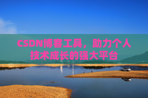 CSDN博客工具，助力个人技术成长的强大平台